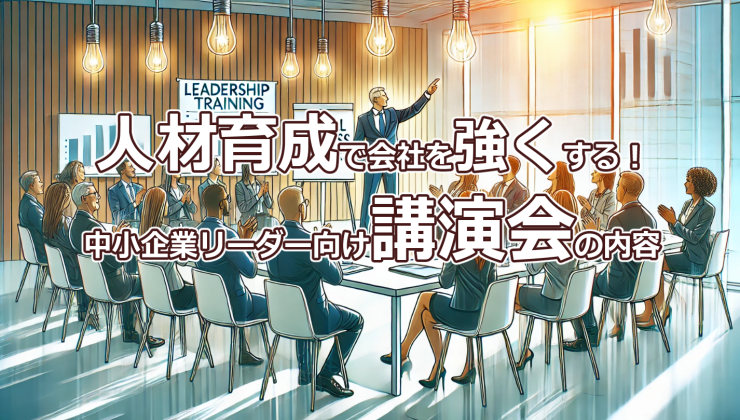 人材育成で会社を強くする！中小企業リーダー向け講演会の内容