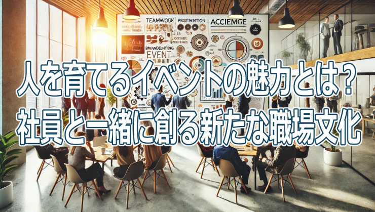 人を育てるイベントの魅力とは？社員と一緒に創る新たな職場文化