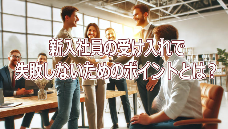 新入社員の受け入れで失敗しないためのポイントとは？