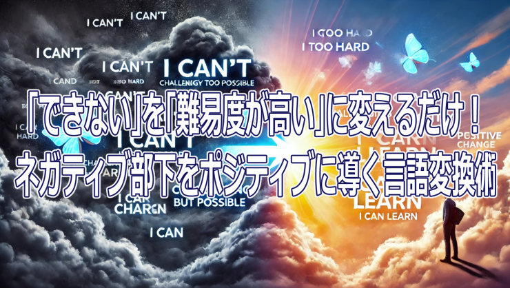 「できない」を「難易度が高い」に変えるだけ！ネガティブ部下をポジティブに導く言語変換術