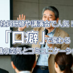 社員研修や講演会で人気！「口癖」で変わる組織の空気とコミュニケーション