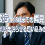 常識は18歳までの偏見？経営判断を鈍らせる思い込みの正体