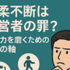 優柔不断は経営者の罪？決断力を磨くための3つの軸