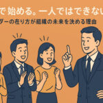 「一人で始める。一人ではできない」──リーダーの在り方が組織の未来を決める理由